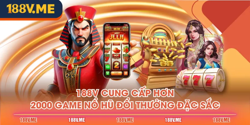 188V cung cấp hơn 2000 game Nổ Hũ đổi thưởng đặc sắc