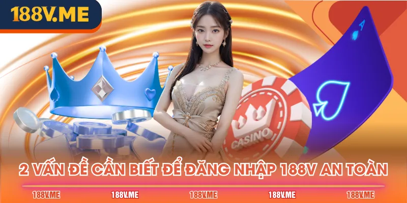 2 vấn đề cần biết để đăng nhập 188V an toàn