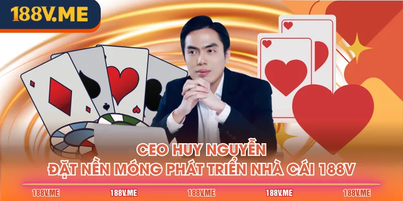 CEO Huy Nguyễn đặt nền móng phát triển nhà cái 188V