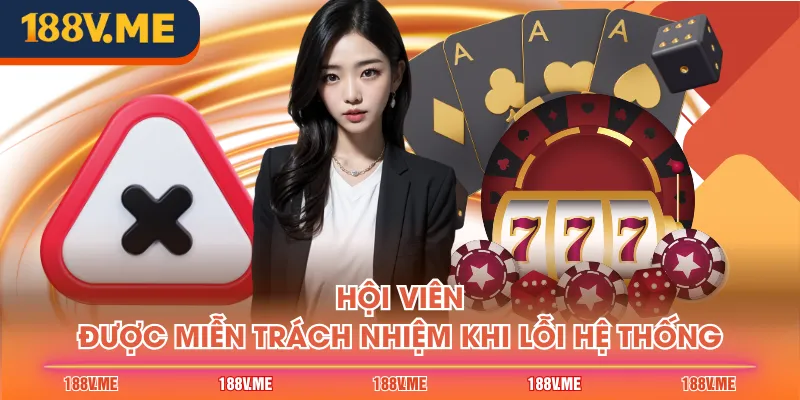 Hội viên được miễn trách nhiệm khi lỗi hệ thống