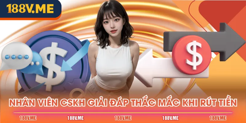 Nhân viên CSKH giải đáp thắc mắc khi rút tiền