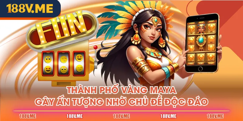 Thành Phố Vàng Maya gây ấn tượng nhờ chủ đề độc đáo
