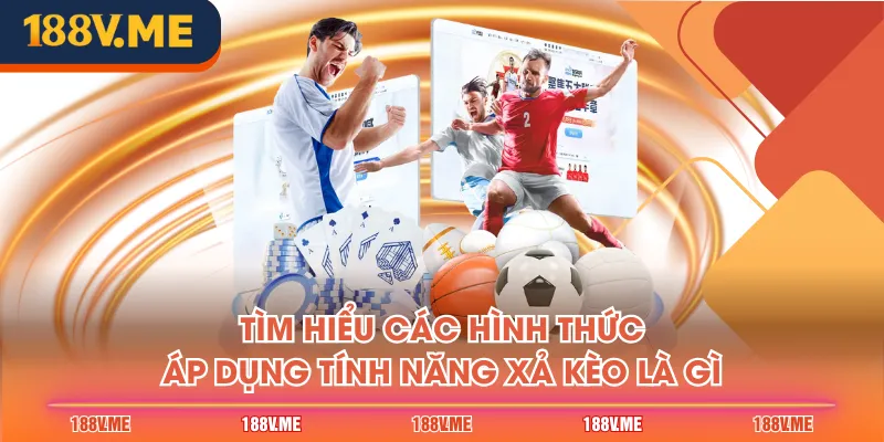 Tìm hiểu các hình thức áp dụng tính năng xả kèo là gì